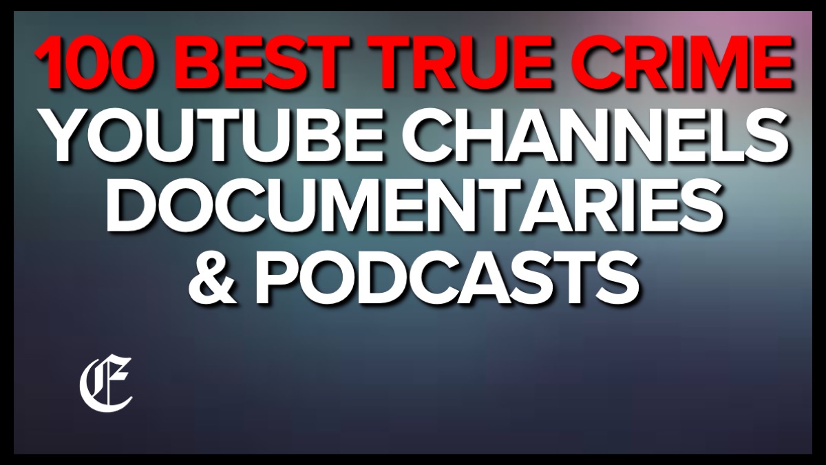 Best True Crime YouTube Channels Documentaries Podcasts Top 100