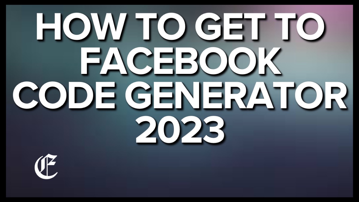 How To Get To Facebook Code Generator 2023